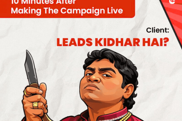 10 Minutes After Making the Campaign Live: “Leads Kidhar Hai?”